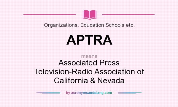What does APTRA mean? It stands for Associated Press Television-Radio Association of California & Nevada