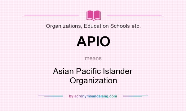 What does APIO mean? It stands for Asian Pacific Islander Organization