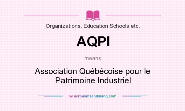 What does AQPI mean? It stands for Association Québécoise pour le Patrimoine Industriel