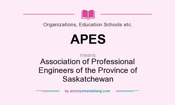 What does APES mean? It stands for Association of Professional Engineers of the Province of Saskatchewan