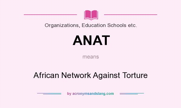What does ANAT mean? It stands for African Network Against Torture