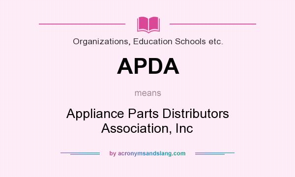 What does APDA mean? It stands for Appliance Parts Distributors Association, Inc