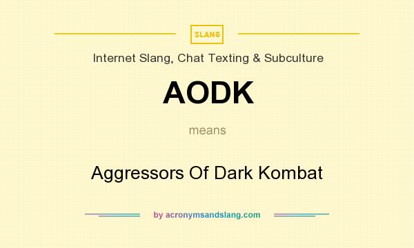 What does AODK mean? It stands for Aggressors Of Dark Kombat