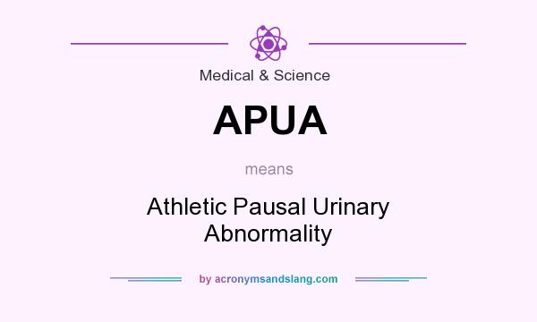 What does APUA mean? It stands for Athletic Pausal Urinary Abnormality