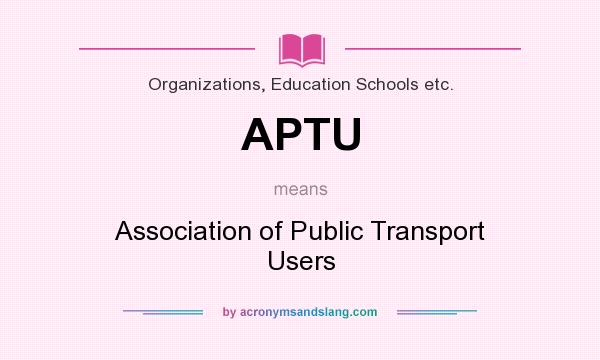What does APTU mean? It stands for Association of Public Transport Users