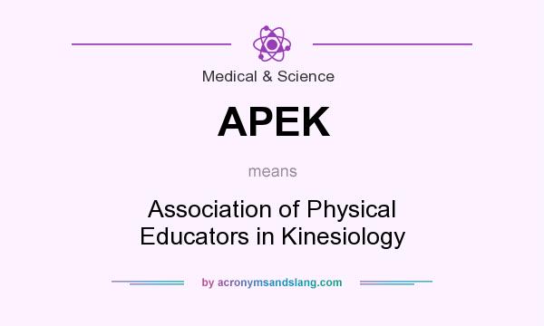 What does APEK mean? It stands for Association of Physical Educators in Kinesiology