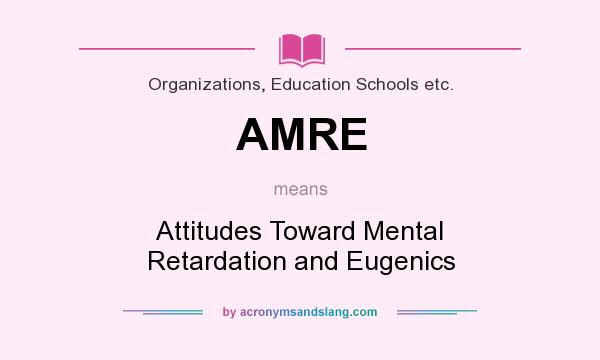 What does AMRE mean? It stands for Attitudes Toward Mental Retardation and Eugenics
