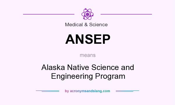 What does ANSEP mean? It stands for Alaska Native Science and Engineering Program