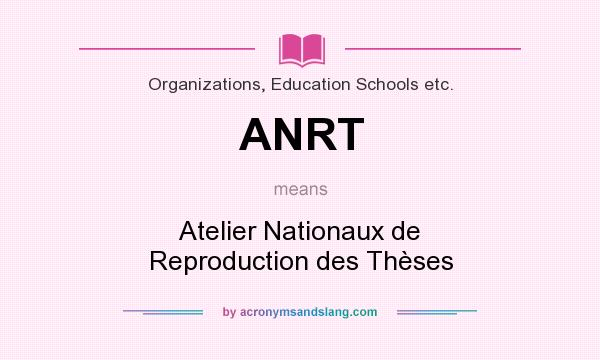 What does ANRT mean? It stands for Atelier Nationaux de Reproduction des Thèses