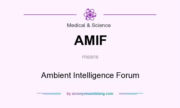 What does AMIF mean? It stands for Ambient Intelligence Forum