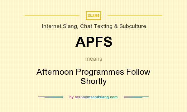 What does APFS mean? It stands for Afternoon Programmes Follow Shortly