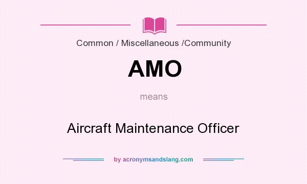 What does AMO mean? It stands for Aircraft Maintenance Officer