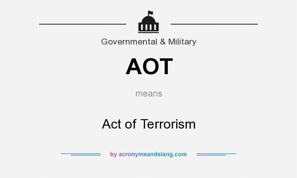 What does AOT mean? It stands for Act of Terrorism