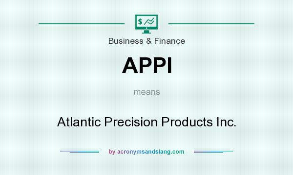 What does APPI mean? It stands for Atlantic Precision Products Inc.