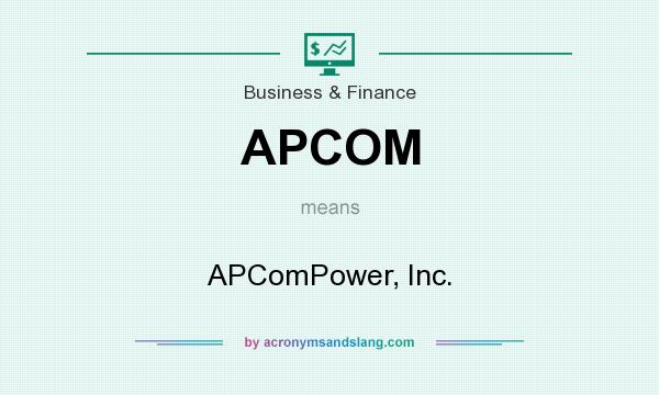What does APCOM mean? It stands for APComPower, Inc.