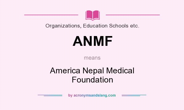 What does ANMF mean? It stands for America Nepal Medical Foundation
