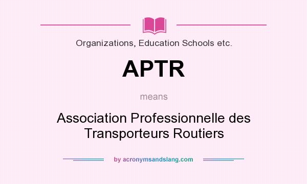 What does APTR mean? It stands for Association Professionnelle des Transporteurs Routiers