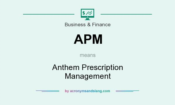 What does APM mean? It stands for Anthem Prescription Management