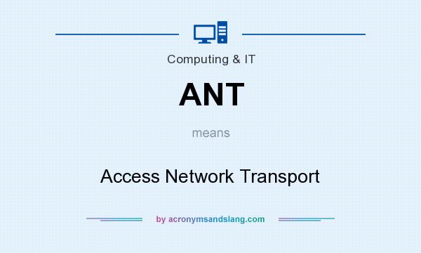 What does ANT mean? It stands for Access Network Transport
