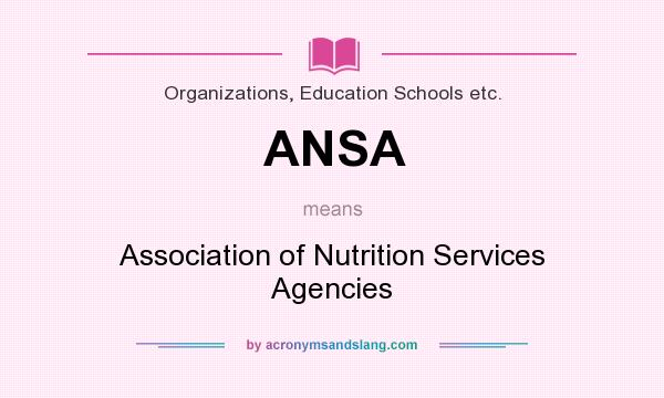 What does ANSA mean? It stands for Association of Nutrition Services Agencies