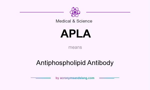 What does APLA mean? It stands for Antiphospholipid Antibody