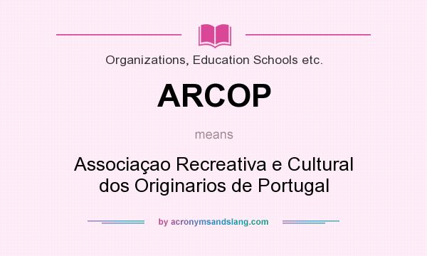 What does ARCOP mean? It stands for Associaçao Recreativa e Cultural dos Originarios de Portugal