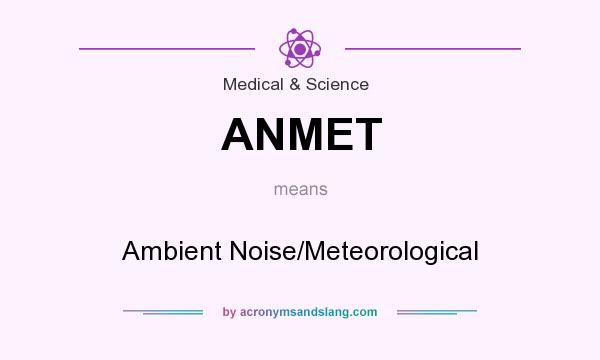 What does ANMET mean? It stands for Ambient Noise/Meteorological