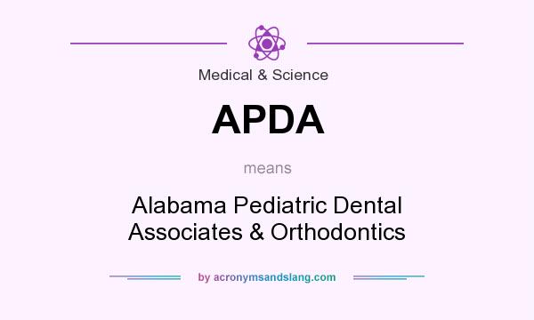 What does APDA mean? It stands for Alabama Pediatric Dental Associates & Orthodontics
