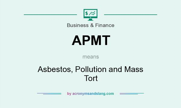 What does APMT mean? It stands for Asbestos, Pollution and Mass Tort