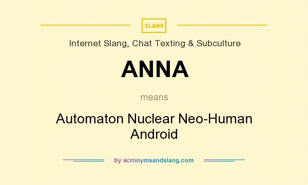 What does ANNA mean? It stands for Automaton Nuclear Neo-Human Android