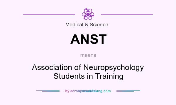 What does ANST mean? It stands for Association of Neuropsychology Students in Training