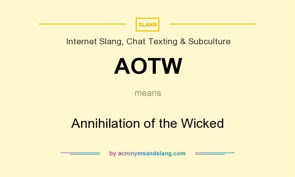 What does AOTW mean? It stands for Annihilation of the Wicked