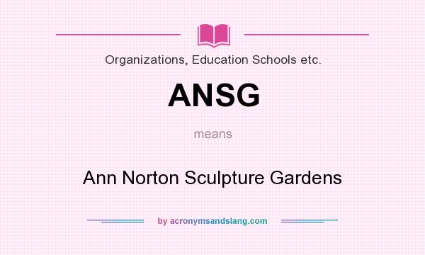 What does ANSG mean? It stands for Ann Norton Sculpture Gardens