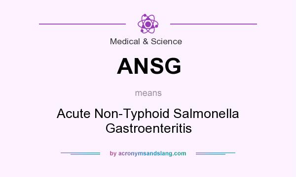 What does ANSG mean? It stands for Acute Non-Typhoid Salmonella Gastroenteritis