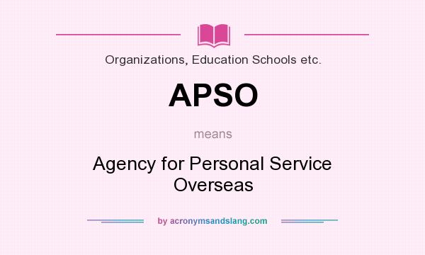 What does APSO mean? It stands for Agency for Personal Service Overseas