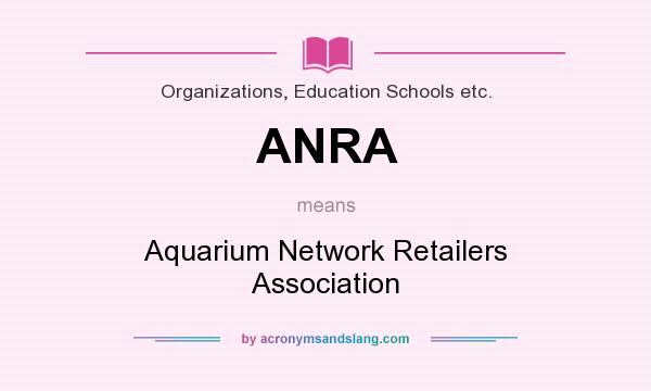 What does ANRA mean? It stands for Aquarium Network Retailers Association