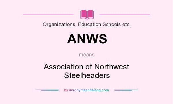What does ANWS mean? It stands for Association of Northwest Steelheaders