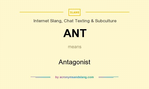 What does ANT mean? It stands for Antagonist