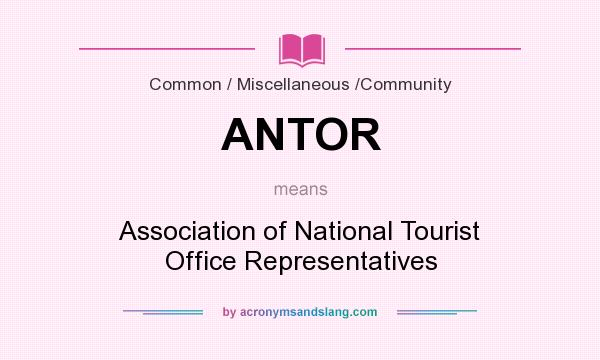 What does ANTOR mean? It stands for Association of National Tourist Office Representatives