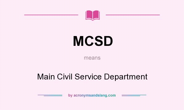 What does MCSD mean? It stands for Main Civil Service Department