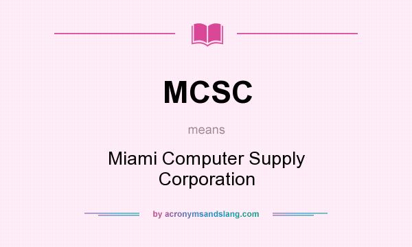 What does MCSC mean? It stands for Miami Computer Supply Corporation