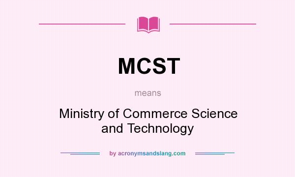 What does MCST mean? It stands for Ministry of Commerce Science and Technology