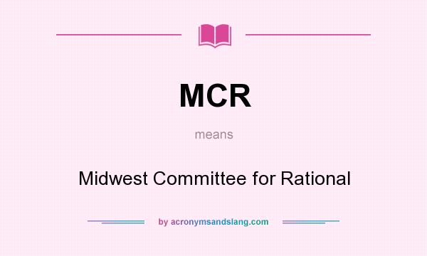 What does MCR mean? It stands for Midwest Committee for Rational