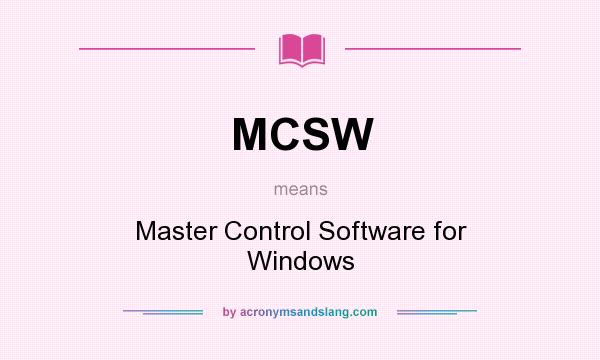 What does MCSW mean? It stands for Master Control Software for Windows