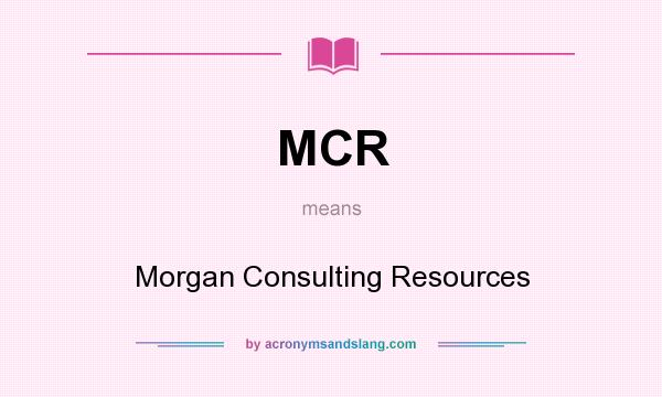 What does MCR mean? It stands for Morgan Consulting Resources