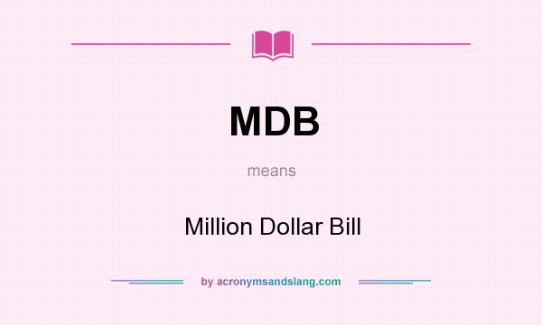 What does MDB mean? It stands for Million Dollar Bill