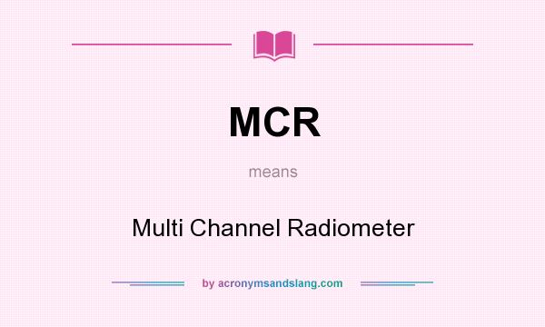 What does MCR mean? It stands for Multi Channel Radiometer