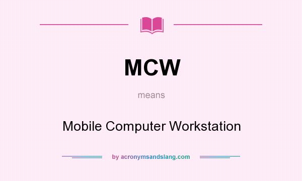 What does MCW mean? It stands for Mobile Computer Workstation