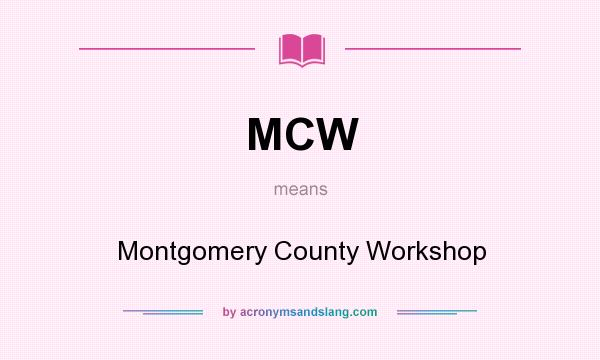 What does MCW mean? It stands for Montgomery County Workshop