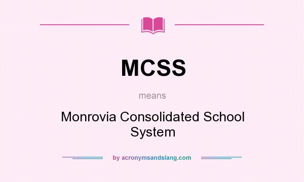 What does MCSS mean? It stands for Monrovia Consolidated School System